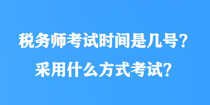 稅務師考試時間是幾號？采用什么方式考試？