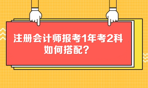 注冊會計師報考1年考2科 如何搭配？