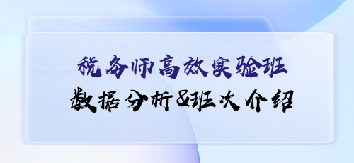 稅務師課程數(shù)據(jù)分析&班次介紹——高效實驗班