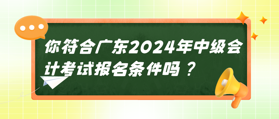 廣東2024中級會(huì)計(jì)報(bào)名條件