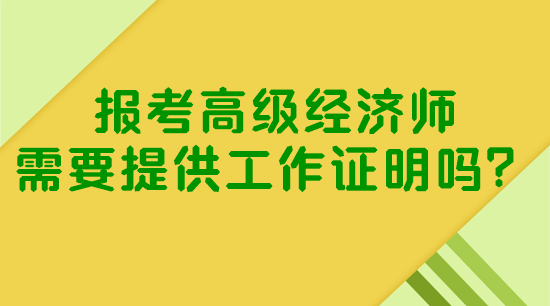 報(bào)考高級(jí)經(jīng)濟(jì)師需要提供工作證明嗎？