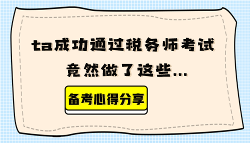 【備考心得分享】ta成功通過(guò)稅務(wù)師考試 竟然做了這些