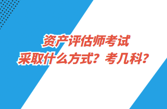 資產(chǎn)評(píng)估師考試采取什么方式？考幾科？