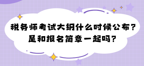 2024年稅務(wù)師考試大綱什么時候公布？是和報名簡章一起嗎？