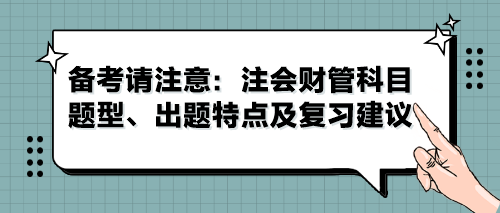 備考請(qǐng)注意：注會(huì)財(cái)管科目題型、出題特點(diǎn)及復(fù)習(xí)建議