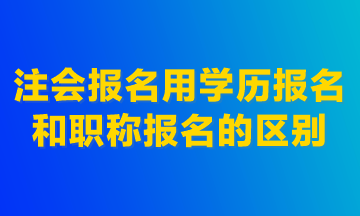 注會(huì)報(bào)名用學(xué)歷報(bào)名和職稱報(bào)名的區(qū)別！建議首選學(xué)歷報(bào)名！