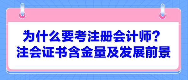 為什么要考注冊會計師？注會證書含金量及發(fā)展前景