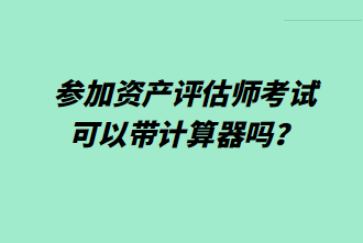 參加資產(chǎn)評估師考試可以帶計算器嗎？