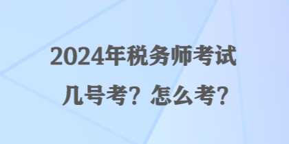 2024年稅務(wù)師考試幾號考？怎么考？