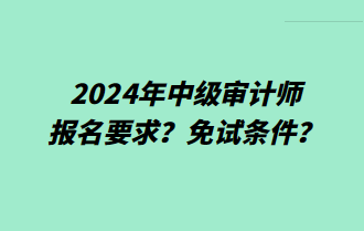 2024年中級審計師報名要求？免試條件？