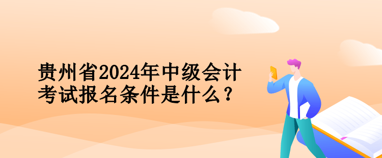 貴州省2024年中級會計考試報名條件是什么？