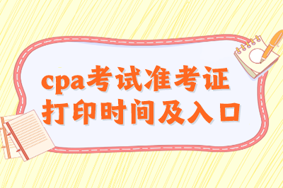 cpa考試準(zhǔn)考證打印時間及入口