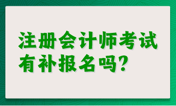 注冊會計師考試有補報名嗎？