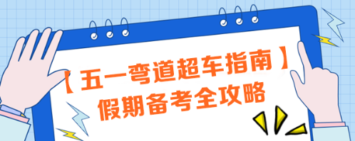 【五一彎道超車指南】注會(huì)考生必看！假期備考全攻略