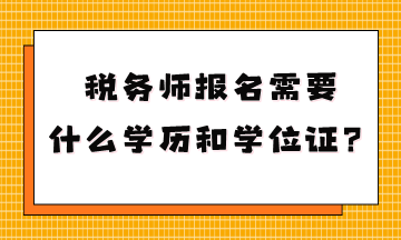 稅務(wù)師報(bào)名需要什么學(xué)歷和學(xué)位證？