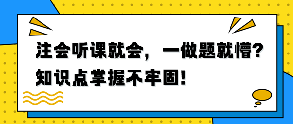 注會聽課就會，一做題就懵？知識點掌握不牢固！