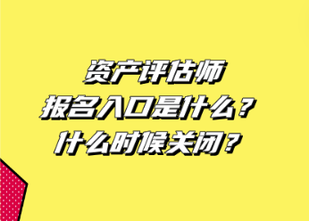 資產(chǎn)評估師報(bào)名入口是什么？什么時候關(guān)閉？