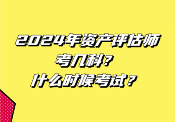 2024年資產(chǎn)評估師考幾科？什么時候考試？