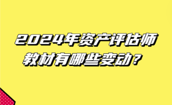 2024年資產評估師教材有哪些變動？