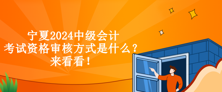 寧夏2024中級會計考試資格審核方式是什么？來看看！