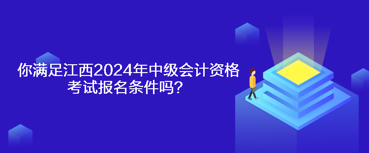 你滿足江西2024年中級(jí)會(huì)計(jì)資格考試報(bào)名條件嗎？