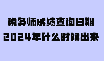 稅務(wù)師成績(jī)查詢?nèi)掌?024年什么時(shí)候出來(lái)