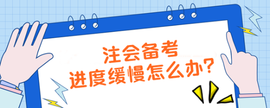 注會(huì)備考進(jìn)度緩慢怎么辦？【加速計(jì)劃】拯救你的學(xué)習(xí)效率！