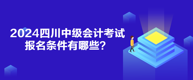 2024四川中級會計考試報名條件有哪些？