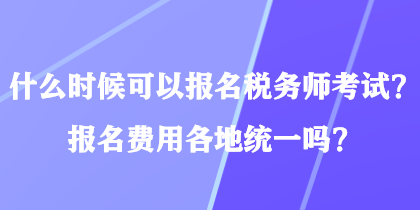 什么時(shí)候可以報(bào)名稅務(wù)師考試？報(bào)名費(fèi)用各地統(tǒng)一嗎？