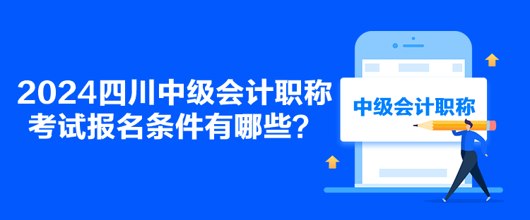 2024四川中級會計職稱考試報名條件有哪些？