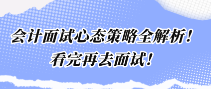 會(huì)計(jì)面試心態(tài)策略全解析！看完再去面試！