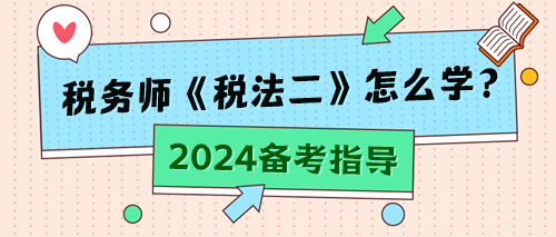 稅務(wù)師《稅法二》怎么學(xué)？