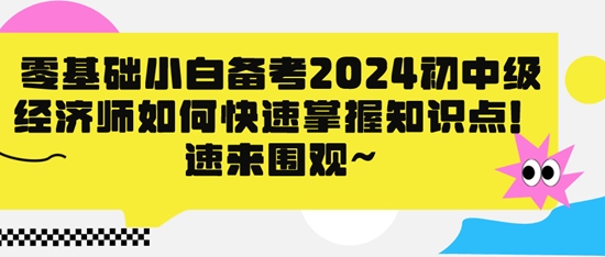 零基礎小白備考2024初中級經(jīng)濟師如何快速掌握知識點！速來圍觀~