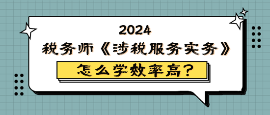 稅務(wù)師《涉稅服務(wù)實(shí)務(wù)》怎么學(xué)效率高？原來(lái)它難學(xué)易考！