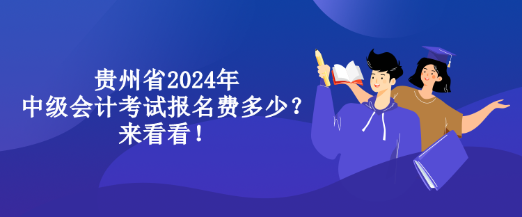 貴州省2024年中級(jí)會(huì)計(jì)考試報(bào)名費(fèi)多少？來看看！