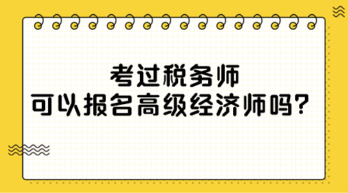 考過稅務(wù)師可以報名高級經(jīng)濟師嗎？