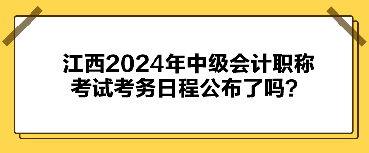 江西2024年中級會計職稱考試考務(wù)日程公布了嗎？