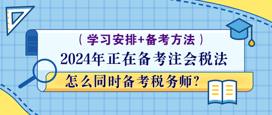 正在備考注會(huì)稅法怎么同時(shí)備考稅務(wù)師？學(xué)習(xí)方法！