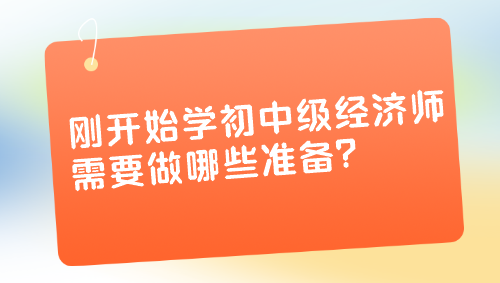 剛開始學初中級經(jīng)濟師 需要做哪些準備？