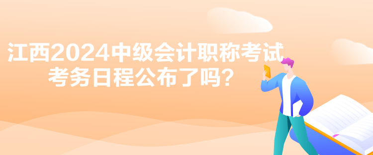 江西2024中級(jí)會(huì)計(jì)職稱考試考務(wù)日程公布了嗎？