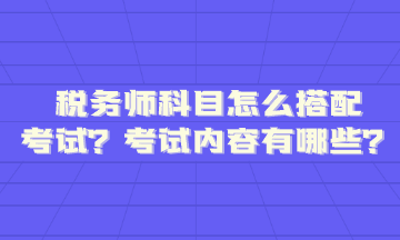 稅務師科目怎么搭配考試內容題型有哪些呢？