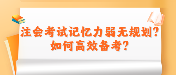 2024注會考試記憶力弱無規(guī)劃？如何高效備考？