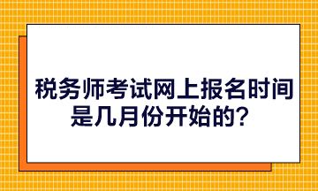 稅務(wù)師考試網(wǎng)上報(bào)名時間是幾月份開始的？