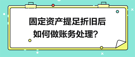 固定資產(chǎn)提足折舊后如何做賬務(wù)處理？