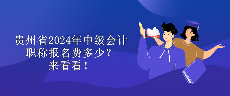 貴州省2024年中級(jí)會(huì)計(jì)職稱(chēng)報(bào)名費(fèi)多少？來(lái)看看！