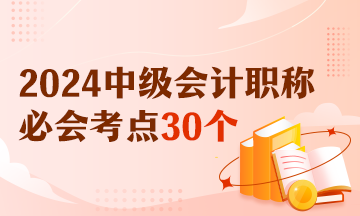 【精選考點】2024中級會計《經濟法》必會考點30個 有視頻有講義！