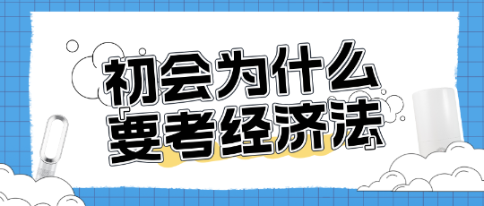 為什么考初級會計還需要考經(jīng)濟法？