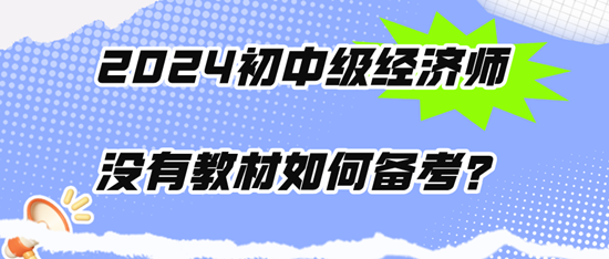 2024初中級(jí)經(jīng)濟(jì)師沒有教材如何備考？