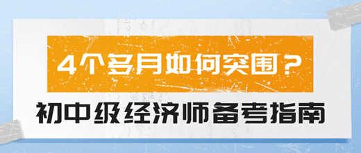 4個(gè)多月如何突圍？2024初中級(jí)經(jīng)濟(jì)師備考指南！