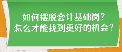 如何擺脫會(huì)計(jì)基礎(chǔ)崗？怎么才能找到更好的機(jī)會(huì)？